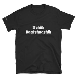 Itchiik Baatchaachik Unisex T-Shirt
